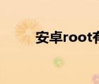 安卓root有什么影响（安卓root）