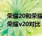 荣耀20和荣耀v20哪个玩游戏好（荣耀20和荣耀v20对比）