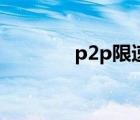 p2p限速软件（p2p限速器）