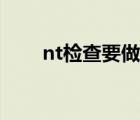 nt检查要做多久（nt检查要空腹吗）