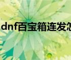 dnf百宝箱连发怎么用（dnf百宝箱使用步骤）