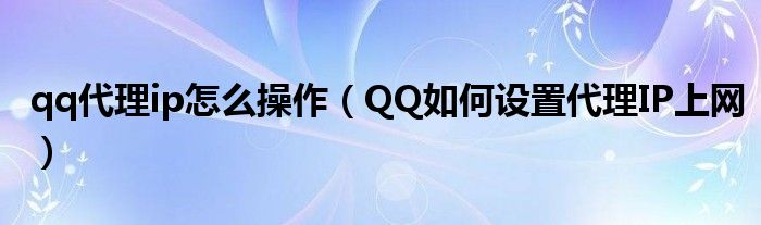 qq代理ip怎么操作（QQ如何设置代理IP上网）