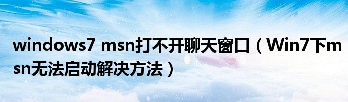 windows7 msn打不开聊天窗口（Win7下msn无法启动解决方法）