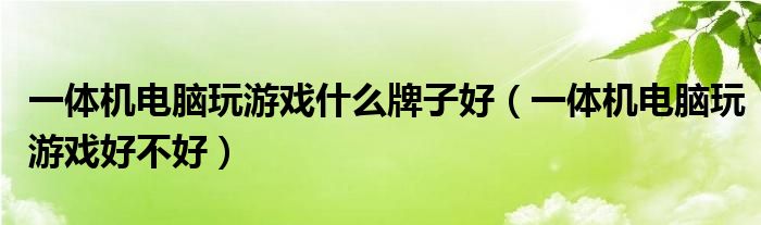 一体机电脑玩游戏什么牌子好（一体机电脑玩游戏好不好）