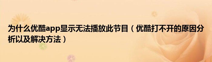 为什么优酷app显示无法播放此节目（优酷打不开的原因分析以及解决方法）