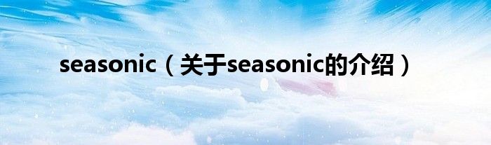 seasonic（关于seasonic的介绍）