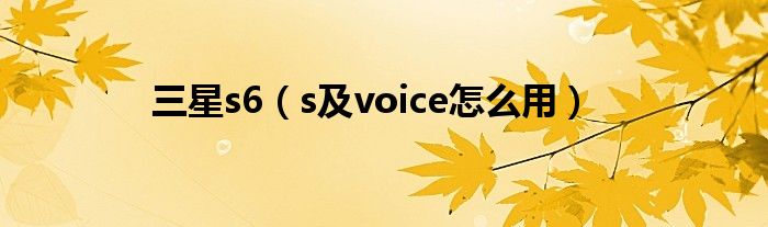 三星s6（s及voice怎么用）