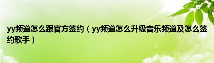 yy频道怎么跟官方签约（yy频道怎么升级音乐频道及怎么签约歌手）