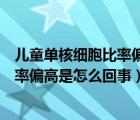 儿童单核细胞比率偏高是什么原因（儿童血常规单核细胞比率偏高是怎么回事）