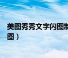 美图秀秀文字闪图制作（用美图秀秀将静态图制作做动态闪图）