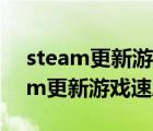 steam更新游戏很慢怎么办（如何解决Steam更新游戏速度慢问题）