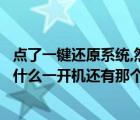 点了一键还原系统,然后强制关机了（明明卸载了一键还原为什么一开机还有那个选项啊）