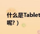 什么是Tablet（PC,Tablet及PC有什么功能呢?）