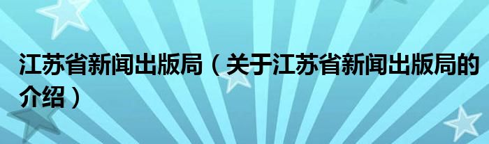 江苏省新闻出版局（关于江苏省新闻出版局的介绍）