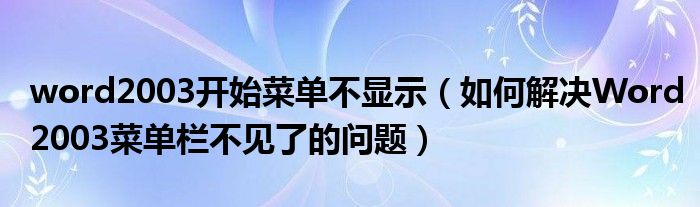 word2003开始菜单不显示（如何解决Word2003菜单栏不见了的问题）