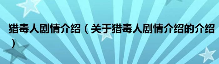 猎毒人剧情介绍（关于猎毒人剧情介绍的介绍）