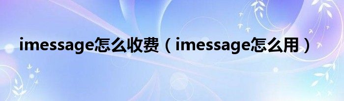 imessage怎么收费（imessage怎么用）