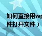 如何直接用wps打开文件（如何使用WPS软件打开文件）