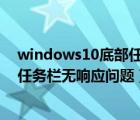 windows10底部任务栏没反应（如何解决win10系统底部任务栏无响应问题）