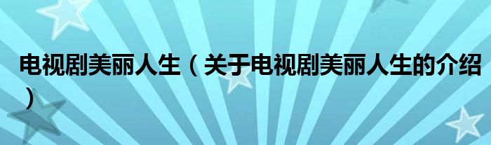 电视剧美丽人生（关于电视剧美丽人生的介绍）