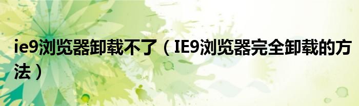 ie9浏览器卸载不了（IE9浏览器完全卸载的方法）