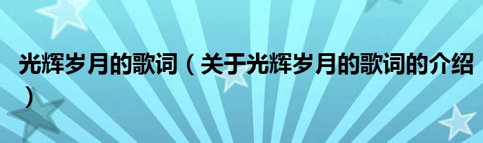 光辉岁月的歌词（关于光辉岁月的歌词的介绍）