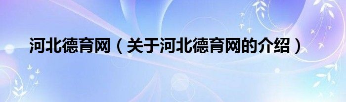 河北德育网（关于河北德育网的介绍）