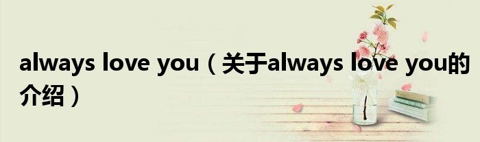 always love you（关于always love you的介绍）