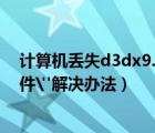 计算机丢失d3dx9.dll怎么办（