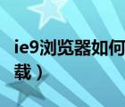 ie9浏览器如何设置兼容性（IE9浏览器如何卸载）