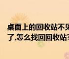 桌面上的回收站不见了怎么办（为什么桌面上的回收站不见了,怎么找回回收站?）