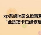 xp系统ie怎么设置兼容性视图（如何解决WinXP电脑IE提示“此选项卡已经恢复”）