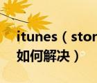 itunes（store不能读取iphone的内容现象如何解决）