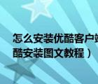 怎么安装优酷客户端（优酷播放器客户端如何安装?桌面优酷安装图文教程）