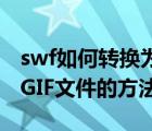 swf如何转换为gif（SWF转GIF,Flash转换为GIF文件的方法）