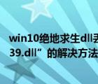 win10绝地求生dll丢失（Win10玩lol时提示“丢失d3dx9_39.dll”的解决方法）