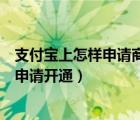 支付宝上怎样申请商家收款码（支付宝上的商家收款码怎么申请开通）