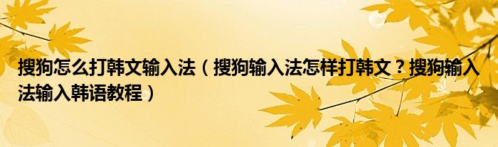 搜狗怎么打韩文输入法（搜狗输入法怎样打韩文？搜狗输入法输入韩语教程）