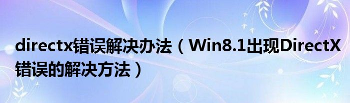 directx错误解决办法（Win8.1出现DirectX错误的解决方法）