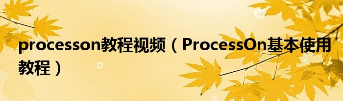 processon教程视频（ProcessOn基本使用教程）