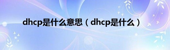 dhcp是什么意思（dhcp是什么）