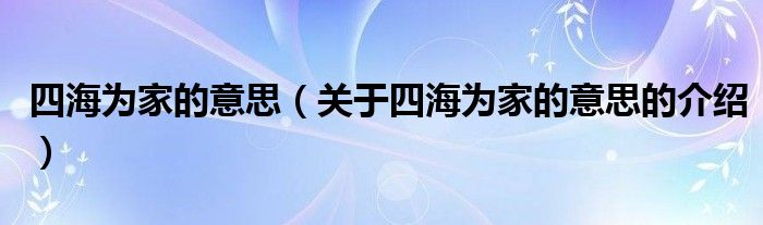 四海为家的意思（关于四海为家的意思的介绍）