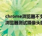 chrome浏览器不支持调用摄像头（电脑怎么借助chrome浏览器测试摄像头能否使用）