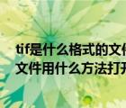 tif是什么格式的文件怎么打开（tif是什么格式文件?tif格式文件用什么方法打开）