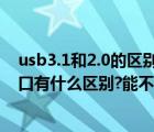 usb3.1和2.0的区别接口可以通用吗（USB3.0和USB2.0接口有什么区别?能不能通用?）