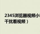 2345浏览器视频小窗口（2345王牌浏览器使用小窗播放无干扰看视频）