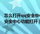 怎么打开qq安全中心手机版（手机腾讯手机管家怎么将QQ安全中心功能打开）