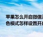 苹果怎么开启微信深色模式（苹果iPhone手机中微信的深色模式怎样设置开启）