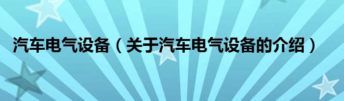 汽车电气设备（关于汽车电气设备的介绍）