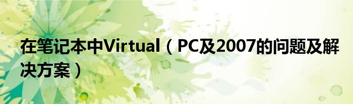 在笔记本中Virtual（PC及2007的问题及解决方案）